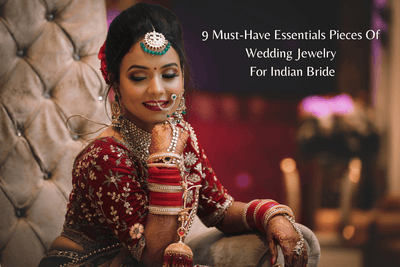 9 Must-Have Essentials Pieces Of Wedding Jewelry For Indian Bride
