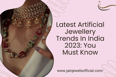 Latest Artificial Jewellery Trends In India 2023: You Must Know
